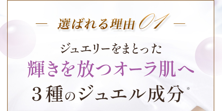 選ばれる理由１ ジュエリーをまとった輝きを放つオーラ肌へ